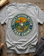 There's Nothing Better Than Gnome T-Shirt