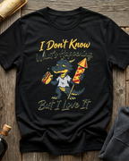 I Don't Know What's Happening But I Love It T-Shirt