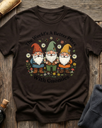 The World's A Better Place With Gnomies T-Shirt