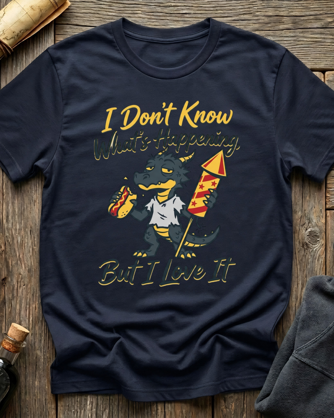 I Don't Know What's Happening But I Love It T-Shirt